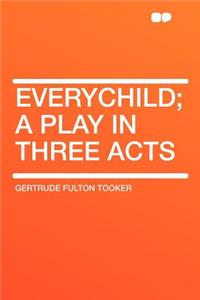Everychild; A Play in Three Acts