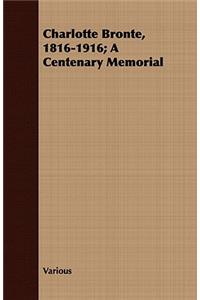 Charlotte Bronte, 1816-1916; A Centenary Memorial