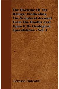 The Doctrine Of The Deluge; Vindicating The Scriptural Account From The Doubts Cast Upon It By Geological Speculations - Vol. I