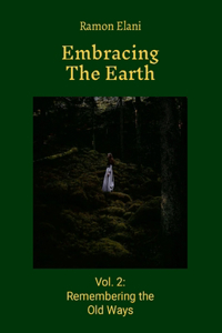 Embracing The Earth: Volume 2: Remembering the Old Ways