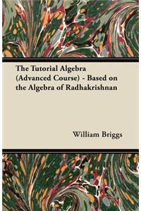 Tutorial Algebra (Advanced Course) - Based on the Algebra of Radhakrishnan