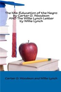 The Mis-Education of the Negro by Carter G. Woodson AND The Willie Lynch Letter by Willie Lynch