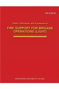 Tactics, Techniques, and Procedures for Fire Support for Brigade Operations (Light) (FM 6-20-50)