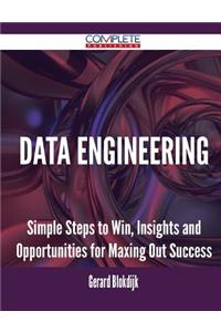 Data Engineering - Simple Steps to Win, Insights and Opportunities for Maxing Out Success