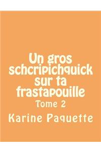 Un gros schcripichquick sur ta frastapouille tome 2