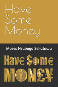 Have Some Money