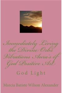 Immediately Living the Divine Orbs Vibrations Aura's of God Positive Art