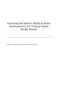 Improving the Nation's Ability to Detect and Respond to 21st Century Urgent Health Threats