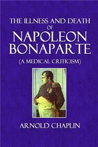The Illness and Death of Napoleon Bonaparte: (A Medical Criticism)