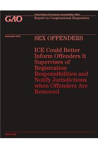 SEX OFFENDERS ICE Could Better Inform Offenders It Supervises of Registration Responsibilities and Notify Jurisdictions when Offenders Are Removed