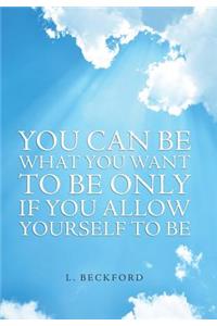 You Can Be What You Want To Be Only If You Allow Yourself To Be