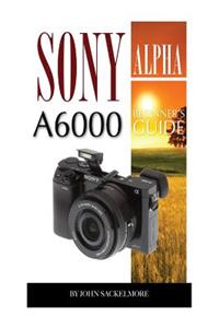 Sony Alpha A6000: Beginner's Guide