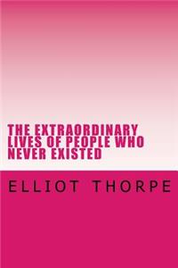 The Extraordinary Lives of People Who Never Existed