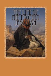 The Life of the Prophet Jeremiah