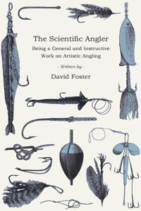 Scientific Angler - Being a General and Instructive Work on Artistic Angling