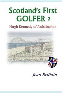 Scotland's First GOLFER? - Hugh Kennedy of Ardstinchar