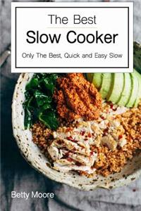 The Best Slow Cooker Cookbook: Only the Best, Quick and Easy Slow Cooker Recipes