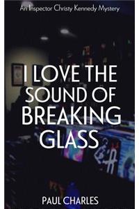 I Love The Sound Of Breaking Glass