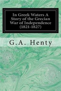 In Greek Waters A Story of the Grecian War of Independence (1821-1827)