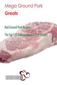 Mega Ground Pork Greats: The Top 128 Radiant Ground Pork Recipes