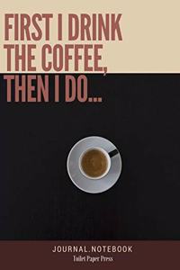First I drink THE COFFEE, then I do...