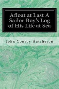 Afloat at Last A Sailor Boy's Log of His Life at Sea