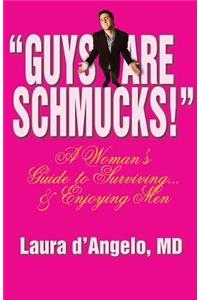 "Guys Are Schmucks!" a Woman's Guide to Surviving... & Enjoying Men