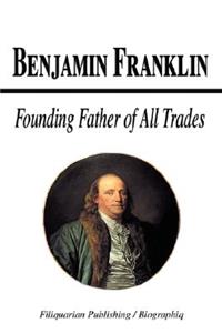 Benjamin Franklin - Founding Father of All Trades (Biography)