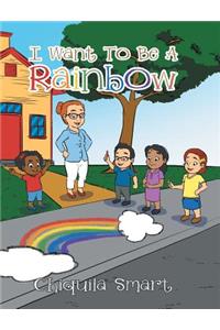 I Want To Be A Rainbow
