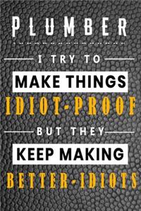Plumber I Try To Make Things Idiot Proof But They Keep Making Better Idiots