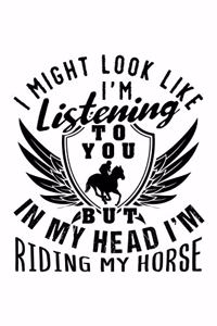 I Might Look Like I'm Listening to You But in My Head I'm Riding My Horse