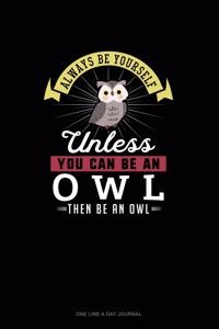 Always Be Yourself Unless You Can Be An Owl Then Be An Owl