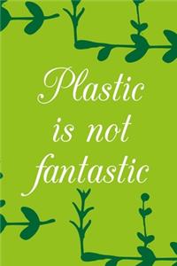 Plastic is not fantastic