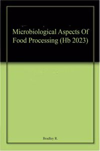 Microbiological Aspects Of Food Processing (Hb 2023)
