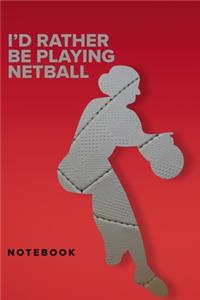 I'd Rather Be Playing Netball - Notebook