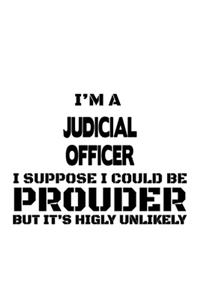 I'm A Judicial Officer I Suppose I Could Be Prouder But It's Highly Unlikely