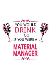 You Would Drink Too If You Were A Material Manager