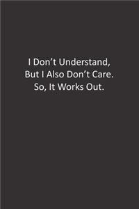 I Don't Understand, But I Also Don't Care. So, It Works Out.