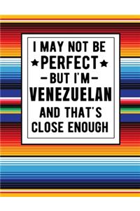 I May Not Be Perfect But I'm Venezuelan And That's Close Enough