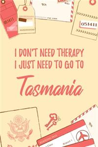 I Don't Need Therapy I Just Need To Go To Tasmania