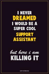 I Never Dreamed I would Be A Super Cool Support Assistant But Here I Am Killing It