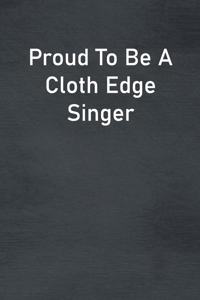 Proud To Be A Cloth Edge Singer