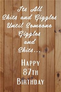 Its All Shits and Giggles and Until Someone Giggles and Shits Happy 87th Birthday