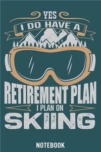 Yes I do have a Retirement Plan I Plan on Skiing