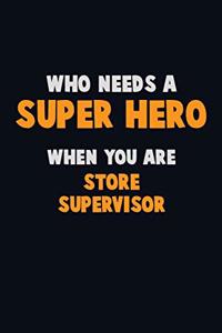Who Need A SUPER HERO, When You Are Store Supervisor
