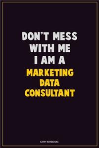 Don't Mess With Me, I Am A Marketing Data Consultant