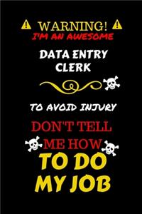 Warning! I'm An Awesome Data Entry Clerk To Avoid Injury Don't Tell Me How To Do My Job