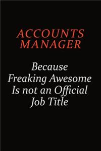 Accounts Manager Because Freaking Awesome Is Not An Official Job Title