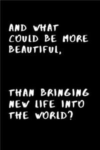 And what could be more beautiful, than bringing new life into the world?