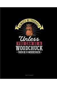 Always Be Yourself Unless You Can Be A Woodchuck Then Be A Woodchuck: Daily Planner